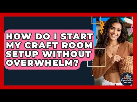 How Do I Start My Craft Room Setup Without Overwhelm? - Your Organization Mentor