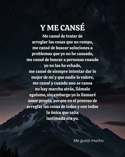 Y me cansé… No fue de un día para otro, ni por un solo motivo. Fue poco a poco, como se apaga una vela cuando ya no queda aire alrededor. Me cansé de ser quien siempre pone de su parte, quien sostiene lo que otros sueltan, quien sonríe cuando por dentro se está rompiendo. Me cansé de intentar mantener vivos vínculos que otros dejaban morir sin siquiera darse cuenta. Me cansé de arreglar lo que no rompí, de cargar culpas que no eran mías, de poner el corazón donde apenas quedaban migajas de inter