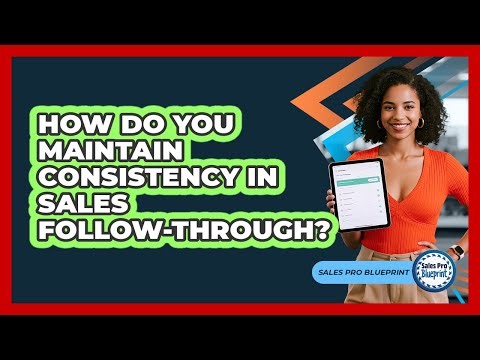 How Do You Maintain Consistency In Sales Follow-Through?