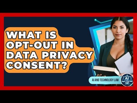 What Is Opt-out In Data Privacy Consent? - AI and Technology Law