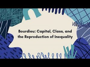Bourdieu Capital, Class, and the Reproduction of Inequality