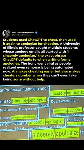 How To Be Entrepreneur on Instagram: "They cheated with AI… then used AI to say sorry for cheating. At the University of Illinois, a professor caught students using ChatGPT to write their apology emails. all starting with the same phrase: “I sincerely apologize.” The irony went viral, showing how automation is even creeping into guilt. AI can be a powerful tool for learning and creativity but when students use it to cut corners instead of grow, it does the opposite. It makes them depend on short
