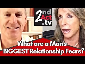 Dating and Relationships Over 50: What are a Man's Biggest Relationship Fears? Advice for Women!