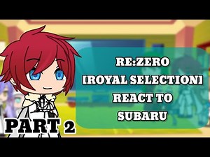 Re: Zero (Royal selection) React to Subaru Part 2