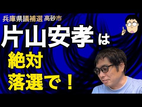 【兵庫県議補選・高砂市】 片山安孝は絶対落選で！ #選挙ウォッチャーちだい