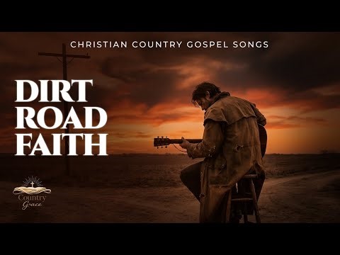 DIRT ROAD FAITH – Authentic Christian Country Songs About Faith, Grace, and Trusting God