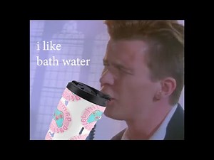 Rick Astley Drinks Bath Water.