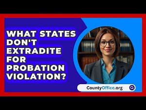 What States Don't Extradite For Probation Violation? - CountyOffice.org