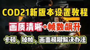 COD21新赛季游戏画面设置教程：画质更清晰 帧数飙升60帧！更新后画面模糊 卡顿 掉帧解决办法