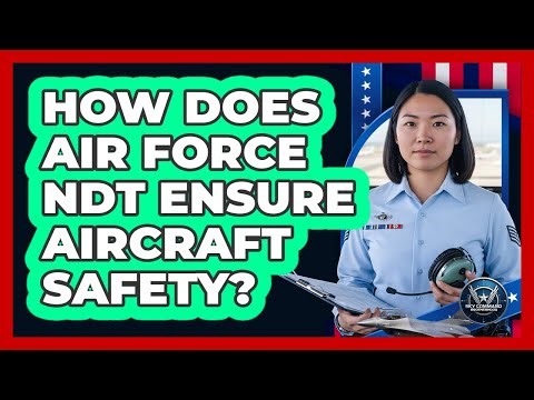 How Does Air Force NDT Ensure Aircraft Safety? - Sky Command Brotherhood