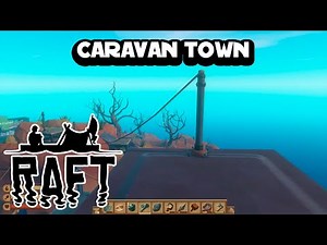 Raft tutorial - 21 - Caravan Town