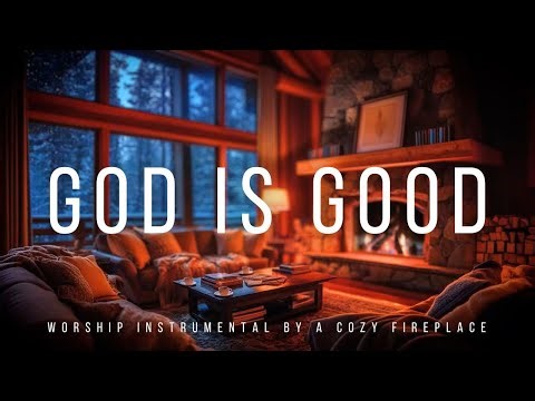 GOD IS GOOD | Worship Piano Instrumental by a Cozy Fireplace