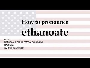 How to pronounce 'ethanoate' + meaning