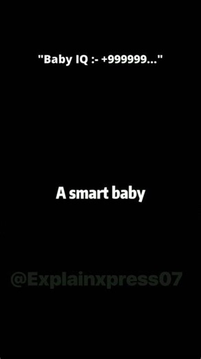 "Baby IQ :-+999999.."🤩