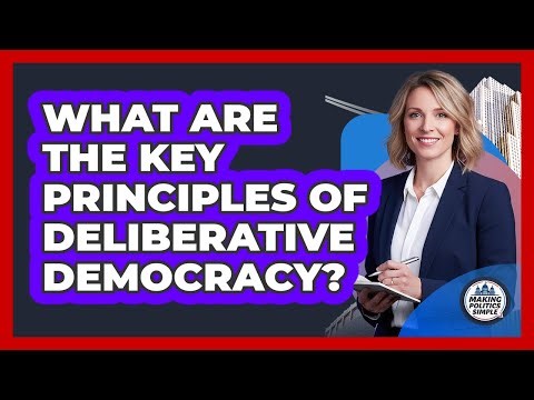 What Are The Key Principles Of Deliberative Democracy?