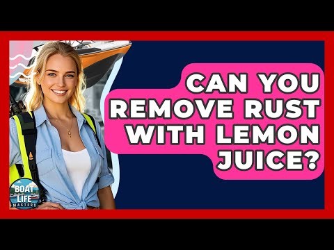 Can You Remove Rust With Lemon Juice? - Boat Life Masters