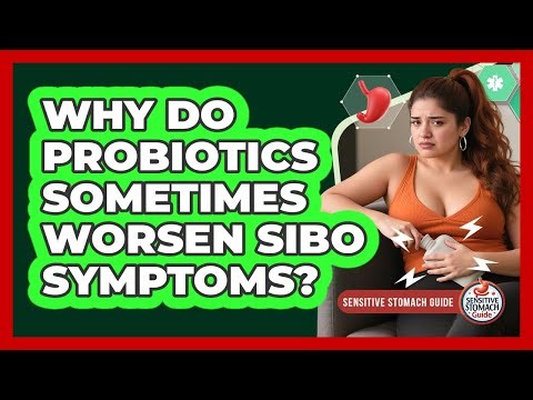 Why Do Probiotics Sometimes Worsen SIBO Symptoms? - Sensitive Stomach Guide