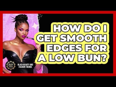 How Do I Get Smooth Edges For A Low Bun?
