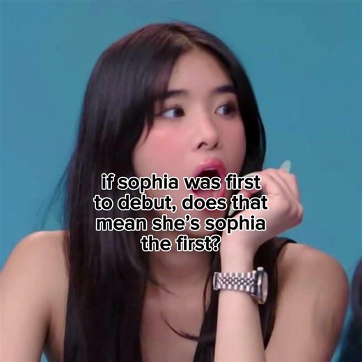 If sophia was first to debut does that mean she’s sophia the first?🥹🥹