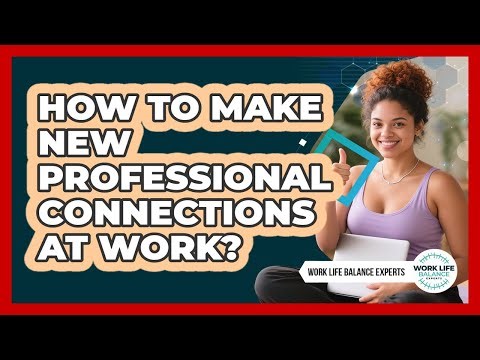 How To Make New Professional Connections At Work?