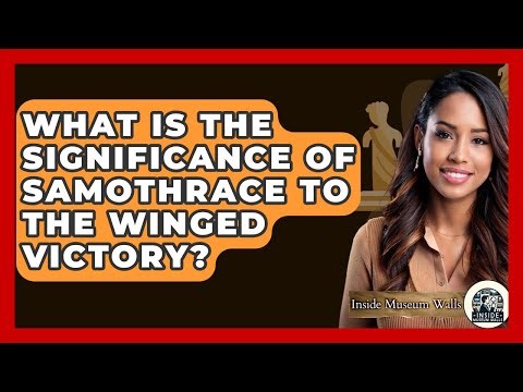 What Is The Significance Of Samothrace To The Winged Victory? - Inside Museum Walls