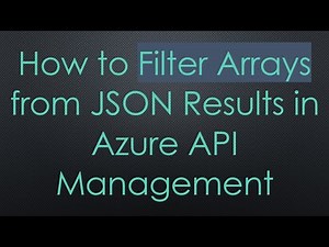 How to Filter Arrays from JSON Results in Azure API Management