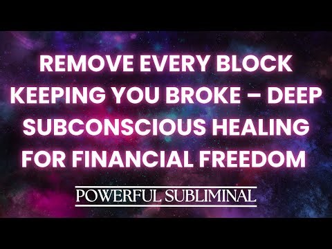 REMOVE EVERY BLOCK KEEPING YOU BROKE – SUBCONSCIOUS FINANCIAL FREEDOM HEALING (POWERFUL SUBLIMINAL)