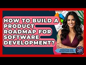 How To Build A Product Roadmap For Software Development? - Marketing and Advertising Guru