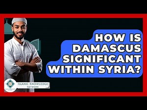 How Is Damascus Significant Within Syria? - Islamic Knowledge Network