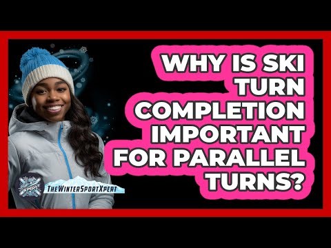 Why Is Ski Turn Completion Important For Parallel Turns? - The Winter Sport Xpert