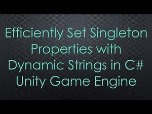 Efficiently Set Singleton Properties with Dynamic Strings in C- Unity Game Engine
