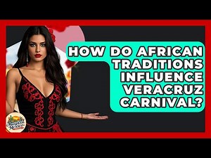 How Do African Traditions Influence Veracruz Carnival? - Magical Mexico Moments