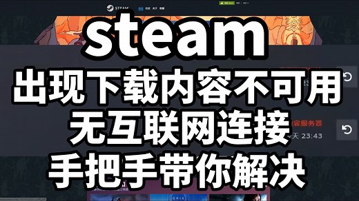 【steam游戏】解决steam出现下载内容不可用/无互联网连接/内容配置文件不可用 保姆级攻略