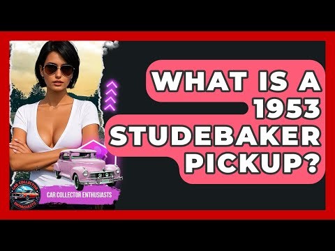 What Is A 1953 Studebaker Pickup? - Car Collector Enthusiasts