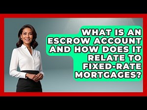 What Is An Escrow Account And How Does It Relate To Fixed-Rate Mortgages? - Your Guide to Budgeting