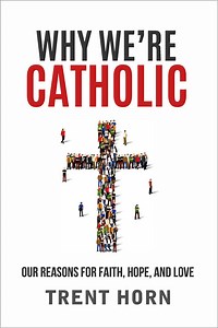 Why We're Catholic: Our Reasons For Faith, Hope, And Love