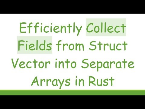 Efficiently Collect Fields from Struct Vector into Separate Arrays in Rust