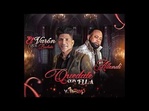 El Varon De La Bachata + Allendy - QUEDATE CON ELLA (audio oficial)