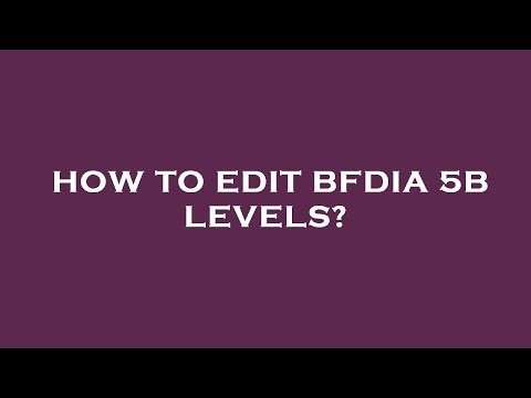 How to edit bfdia 5b levels?