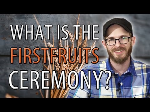 What is the Firstfruits Ceremony? - David Wilber