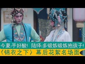 任嘉倫Allen 今夏：“手好酸 ”陆绎：“多锻炼锻炼抱孩子”！你没看过的名场面 锦衣之下幕后集锦 Allen Ren Jialun UTP backstage Luyi Jinxia CP