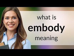 Embody • meaning of EMBODY