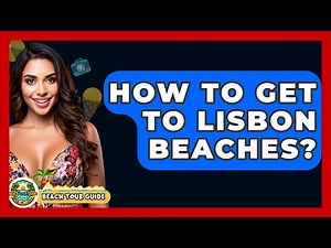 How To Get To Lisbon Beaches? - Beach Tour Guide