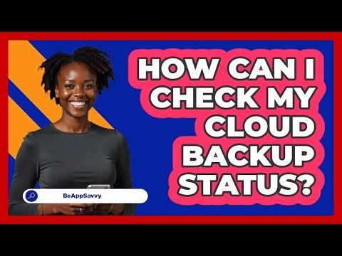 How Can I Check My Cloud Backup Status? - Be App Savvy
