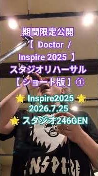期間限定公開【 Doctor / Inspire 2025 】 スタジオリハーサル【 ショート版 】① 🌟 Inspire2025 🌟 2026.7.25 🌟 スタジオ246GEN