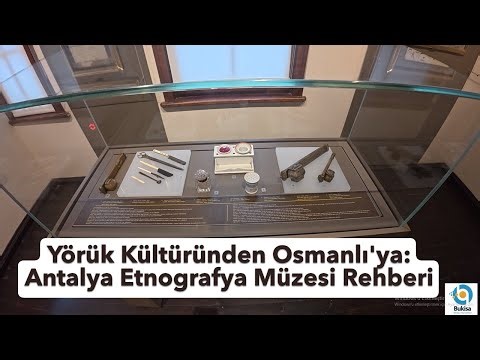 From Nomadic Culture to the Ottoman Era: A Guide to the Antalya Ethnography Museum