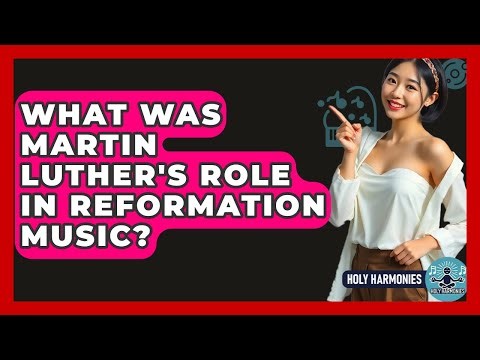 What Was Martin Luther's Role In Reformation Music? - Holy Harmonies