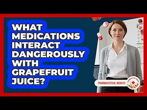 What Medications Interact Dangerously With Grapefruit Juice? - Pharmaceutical Insights