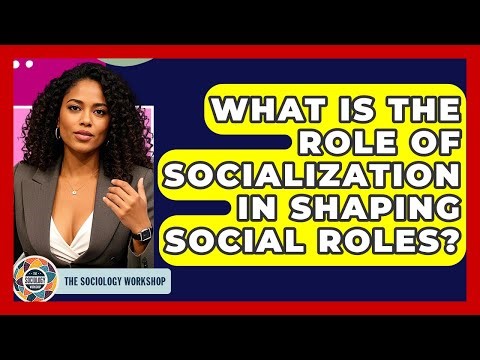 What Is The Role Of Socialization In Shaping Social Roles? - The Sociology Workshop