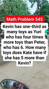 3.7K views · 50 comments | Math Problem 545 Kevin has one-third as many toys as Yuriwho has four times more toys than Peter, who has 6. How many toys does Kate have if she has5 more than Kevin #MATHinik #mathematics #toys | Mathinik | Facebook